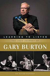 Cover image for Learning to Listen: The Jazz Journey of Gary Burton