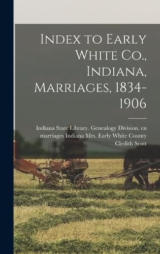 Cover image for Index to Early White Co., Indiana, Marriages, 1834-1906