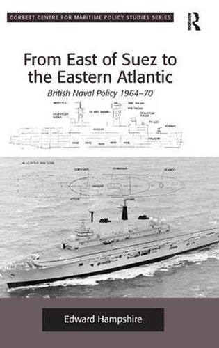 Cover image for From East of Suez to the Eastern Atlantic: British Naval Policy 1964-70