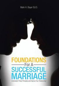 Cover image for Foundations For A Successful Marriage: Understand These Principles and Improve Your Relationship!