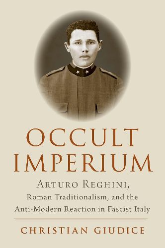 Occult Imperium: Arturo Reghini, Roman Traditionalism, and the Anti-Modern Reaction in Fascist Italy