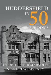 Cover image for Huddersfield in 50 Buildings