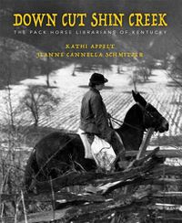 Cover image for Down Cut Shin Creek: The Pack Horse Librarians of Kentucky