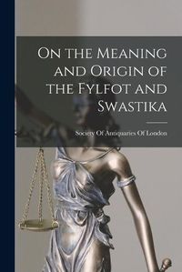 Cover image for On the Meaning and Origin of the Fylfot and Swastika