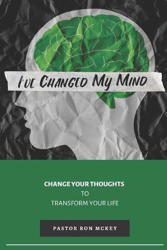 Cover image for I've Changed My Mind: Change Your Thoughts to Transform Your Life