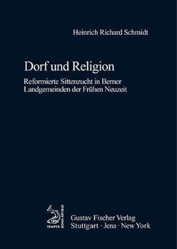 Dorf Und Religion: Reformierte Sittenzucht in Berner Landgemeinden Der Fruhen Neuzeit