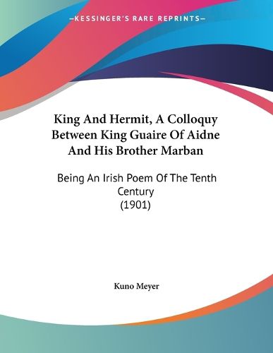 Cover image for King and Hermit, a Colloquy Between King Guaire of Aidne and His Brother Marban: Being an Irish Poem of the Tenth Century (1901)