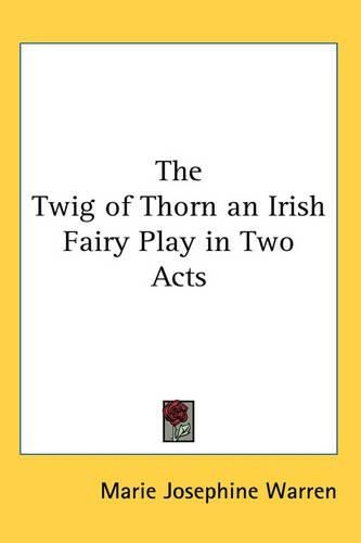 Cover image for The Twig of Thorn an Irish Fairy Play in Two Acts