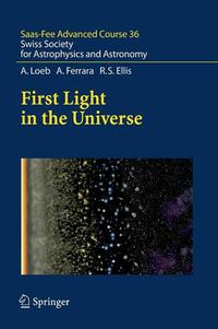 Cover image for First Light in the Universe: Saas-Fee Advanced Course 36. Swiss Society for Astrophysics and Astronomy