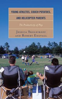 Cover image for Young Athletes, Couch Potatoes, and Helicopter Parents: The Productivity of Play