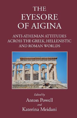 Cover image for The Eyesore of Aigina: Anti-Athenian Attitudes Across the Greek, Hellenistic and Roman Worlds