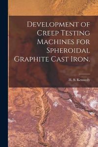 Cover image for Development of Creep Testing Machines for Spheroidal Graphite Cast Iron.