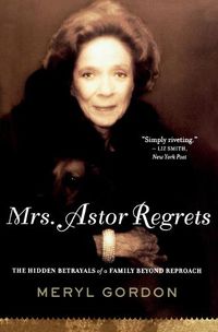 Cover image for Mrs. Astor Regrets: The Hidden Betrayals of a Family Beyond Reproach