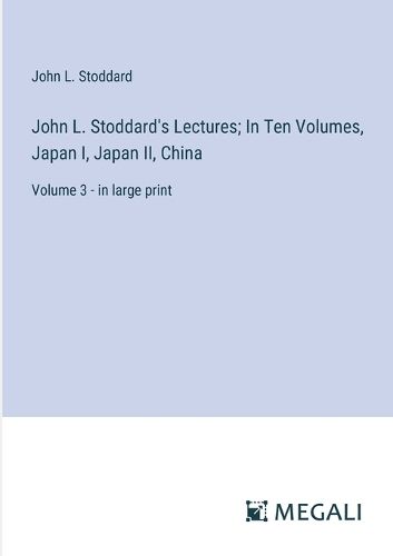 John L. Stoddard's Lectures; In Ten Volumes, Japan I, Japan II, China