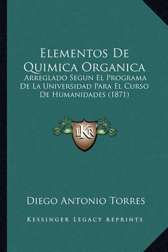 Elementos de Quimica Organica: Arreglado Segun El Programa de La Universidad Para El Curso de Humanidades (1871)