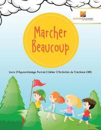 Cover image for Marcher Beaucoup: Livre D'Apprentissage Permis Cahier D'Activites de Fractions CM5