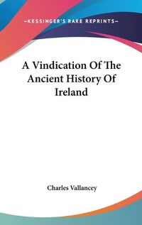 Cover image for A Vindication of the Ancient History of Ireland