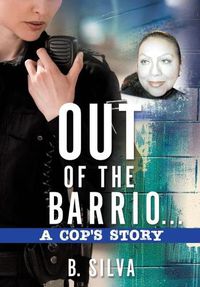 Cover image for Out of the Barrio. . .A Cop's Story