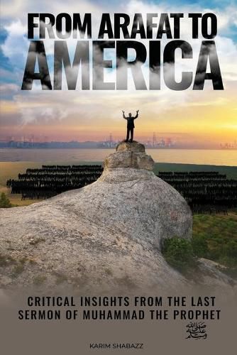 Cover image for From Arafat To America: Critical Insights from the Last Sermon of Muhammad the Prophet