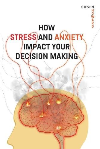 Cover image for How Stress and Anxiety Impact Your Decision Making: Making Better Decisions. Driving Better Outcomes.