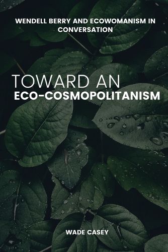 Cover image for Wendell Berry and Ecowomanism in Conversation Toward an Eco-Cosmopolitanism