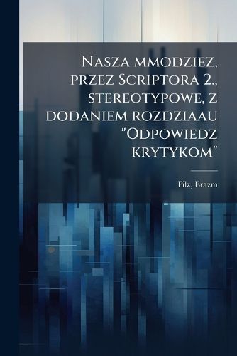 Cover image for Nasza Mmodziez, Przez Scriptora 2., Stereotypowe, Z Dodaniem Rozdziaau  Odpowiedz Krytykom