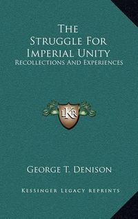 Cover image for The Struggle for Imperial Unity: Recollections and Experiences