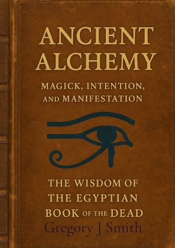 Cover image for Ancient Alchemy magick, intention and manifestation The wisdom of the Egyptian book of the dead
