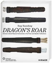 Cover image for The Dragon's Roar: Chinese Literati Musical Intruments in the Freer and Sackler Collections