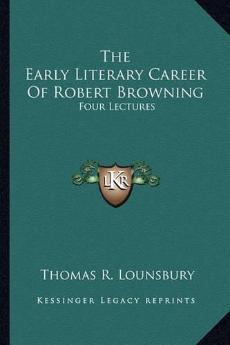 The Early Literary Career of Robert Browning: Four Lectures