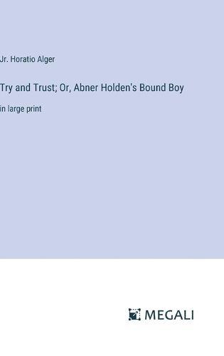 Cover image for Try and Trust; Or, Abner Holden's Bound Boy