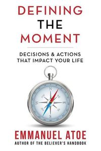 Cover image for Defining the Moment: Decisions & Actions That Impact Your Life