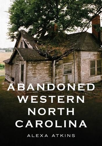 Cover image for Abandoned Western North Carolina: Echoes in the Architecture