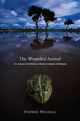 The Wounded Animal: J. M. Coetzee and the Difficulty of Reality in Literature and Philosophy