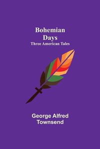 Cover image for Bohemian Days: Three American Tales