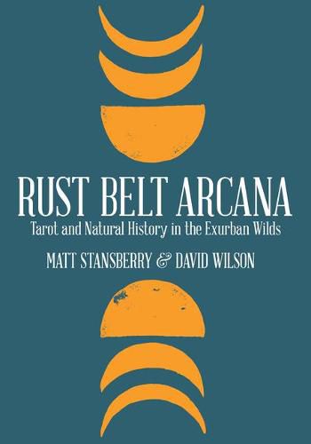 Cover image for Rust Belt Arcana: Tarot and Natural History in the Exurban Wilds