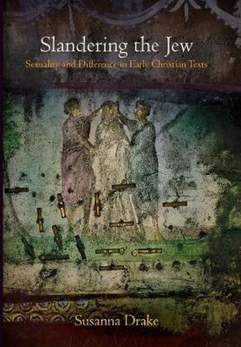 Cover image for Slandering the Jew: Sexuality and Difference in Early Christian Texts