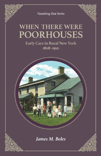 Cover image for When There Were Poor Houses: Early Care in Rural New York 1808-1950