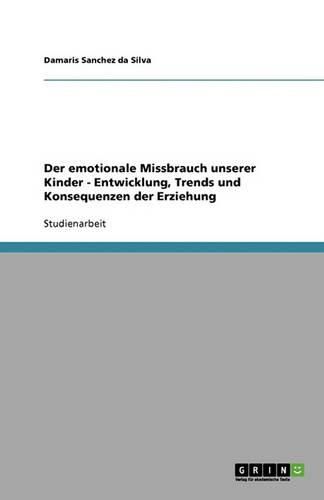 Cover image for Der emotionale Missbrauch unserer Kinder - Entwicklung, Trends und Konsequenzen der Erziehung