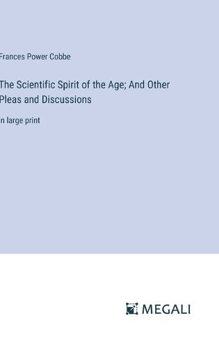 Cover image for The Scientific Spirit of the Age; And Other Pleas and Discussions