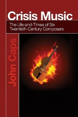 Cover image for Crisis Music: The Life-and-Times of Six Twentieth-Century Composers