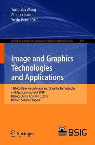 Image and Graphics Technologies and Applications: 13th Conference on Image and Graphics Technologies and Applications, IGTA 2018, Beijing, China, April 8-10, 2018, Revised Selected Papers