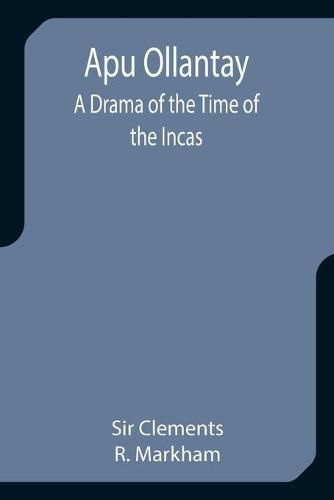 Apu Ollantay: A Drama of the Time of the Incas