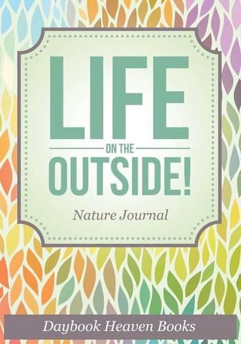 Cover image for Life on the Outside! Nature Journal