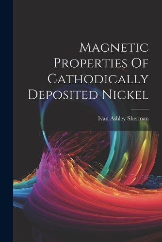 Cover image for Magnetic Properties Of Cathodically Deposited Nickel