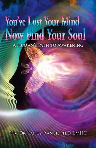 Cover image for You've Lost Your Mind Now Find Your Soul: A Human's Path to Awakening