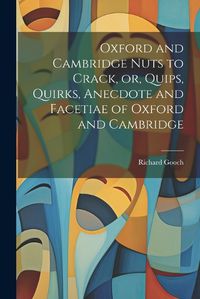 Cover image for Oxford and Cambridge Nuts to Crack, or, Quips, Quirks, Anecdote and Facetiae of Oxford and Cambridge