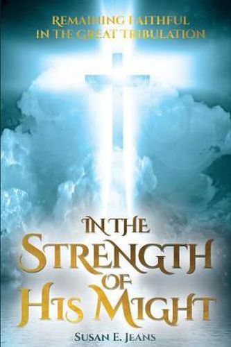 Cover image for In the Strength of His Might: Remaining Faithful in the Great Tribulation