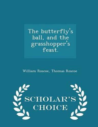 The Butterfly's Ball, and the Grasshopper's Feast. - Scholar's Choice Edition