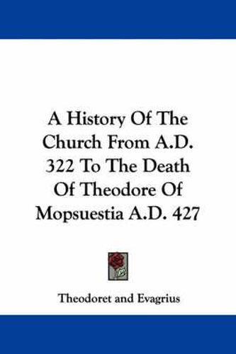 Cover image for A History of the Church from A.D. 322 to the Death of Theodore of Mopsuestia A.D. 427